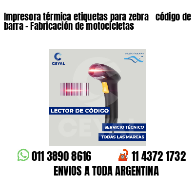 Impresora térmica etiquetas para zebra  código de barra - Fabricación de motocicletas